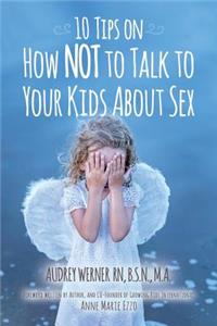 10 Tips on How NOT to Talk to Your Kids about Sex