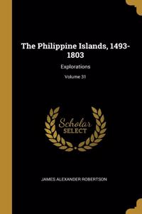 The Philippine Islands, 1493-1803: Explorations; Volume 31