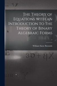 The Theory of Equations With an Introduction to the Theory of Binary Algebraic Forms; 1