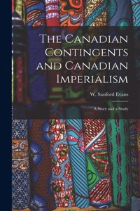 Canadian Contingents and Canadian Imperialism [microform]