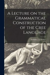 Lecture on the Grammatical Construction of the Cree Language