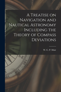 Treatise on Navigation and Nautical Astronomy Including the Theory of Compass Deviations