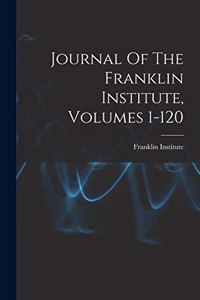 Journal Of The Franklin Institute, Volumes 1-120