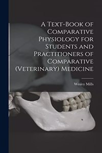 Text-book of Comparative Physiology for Students and Practitioners of Comparative (veterinary) Medicine