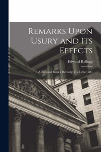 Remarks Upon Usury and Its Effects: A National Bank a Remedy; in a Letter, &c