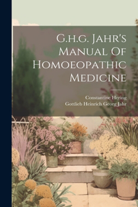 G.h.g. Jahr's Manual Of Homoeopathic Medicine