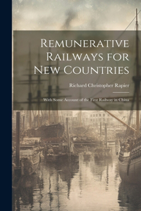 Remunerative Railways for New Countries: With Some Account of the First Railway in China