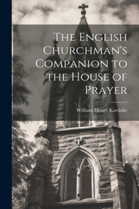 English Churchman's Companion to the House of Prayer