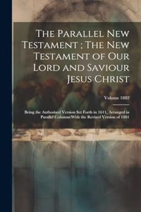 The Parallel New Testament; The New Testament of Our Lord and Saviour Jesus Christ