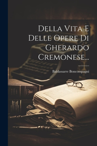 Della Vita E Delle Opere Di Gherardo Cremonese...