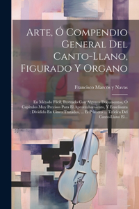 Arte, Ó Compendio General Del Canto-llano, Figurado Y Organo