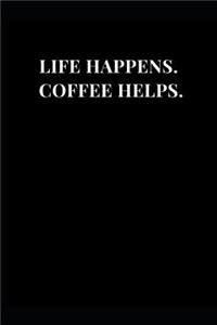 Life Happens. Coffee Helps.