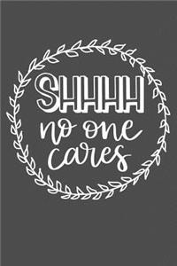 SHHHH No One Cares