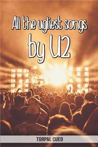 All the ugliest songs by U2