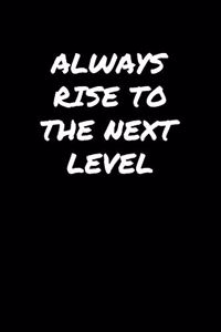 Always Rise To The Next Level
