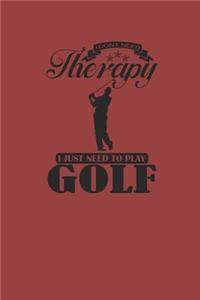 I Dont Need Therapy I Just Need to Play Golf