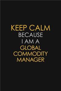 Keep Calm Because I Am A Global Commodity Manager