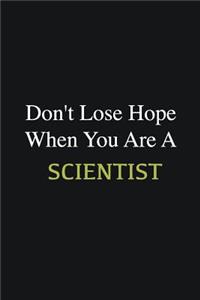 Don't lose hope when you are a Scientist