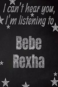 I can't hear you, I'm listening to Bebe Rexha creative writing lined notebook