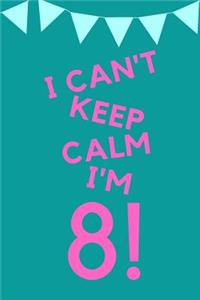 I Can't Keep Calm I'm 8!