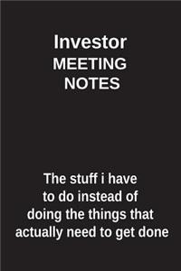 Investor Meeting Notes the Stuff I Have to Do Instead of Doing the Things That Actually Need to Get Done