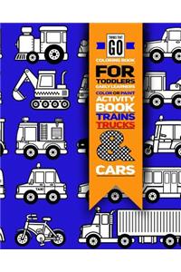 Things That Go Coloring Book for Toddlers; Color or Paint Early Learners Activity Book - Trains, Trucks and Cars