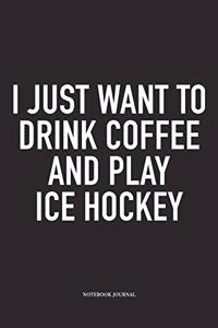 I Just Want To Drink Coffee And Play Ice Hockey