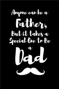 Anyone can be a Father, But it takes a Special One to Be a Dad