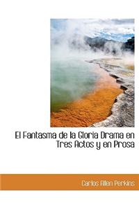 El Fantasma de La Gloria Drama En Tres Actos y En Prosa