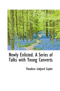 Newly Enlisted. a Series of Talks with Young Converts