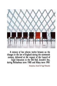 A Century of Law Reform; Twelve Lectures on the Changes in the Law of England During the Nineteenth