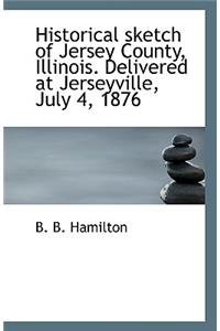 Historical sketch of Jersey County, Illinois. Delivered at Jerseyville, July 4, 1876