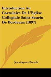 Introduction Au Cartulaire De L'Eglise Collegiale Saint-Seurin De Bordeaux (1897)
