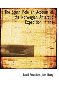 The South Pole an Account of the Norwegian Antarctic Expedition in the