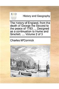 The History of England, from the Death of George the Second to the Peace of 1783.... Designed as a Continuation to Hume and Smollett. ... Volume 2 of 3