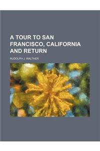 A Tour to San Francisco, California and Return