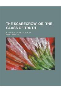 The Scarecrow, Or, the Glass of Truth; A Tragedy of the Ludicrous