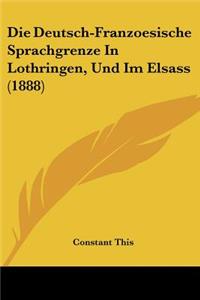 Die Deutsch-Franzoesische Sprachgrenze In Lothringen, Und Im Elsass (1888)