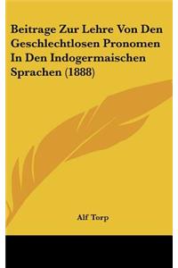 Beitrage Zur Lehre Von Den Geschlechtlosen Pronomen in Den Indogermaischen Sprachen (1888)