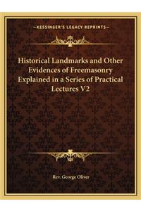 Historical Landmarks and Other Evidences of Freemasonry Explained in a Series of Practical Lectures V2