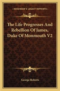 The Life Progresses And Rebellion Of James, Duke Of Monmouth V2