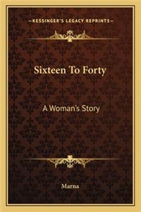 Sixteen To Forty