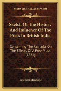 Sketch Of The History And Influence Of The Press In British India