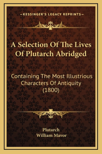 Selection Of The Lives Of Plutarch Abridged