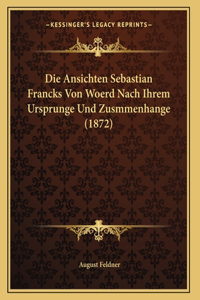 Die Ansichten Sebastian Francks Von Woerd Nach Ihrem Ursprunge Und Zusmmenhange (1872)