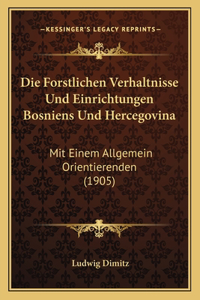 Die Forstlichen Verhaltnisse Und Einrichtungen Bosniens Und Hercegovina