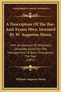 A Description Of The Bar-And-Frame Hive, Invented By W. Augustus Munn