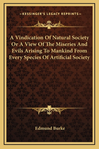 A Vindication Of Natural Society Or A View Of The Miseries And Evils Arising To Mankind From Every Species Of Artificial Society