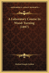 A Laboratory Course In Wood-Turning (1897)