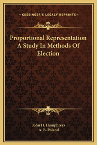 Proportional Representation A Study In Methods Of Election